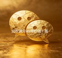 回收满月wx号秒结（高价回收wx号秒结）